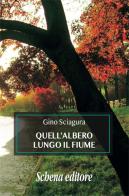 Quell'albero lungo il fiume di Gino Sciagura edito da Schena Editore