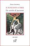 Il Novecento a Terni. Un secolo di passioni di Franco Giustinelli edito da Edizioni Thyrus