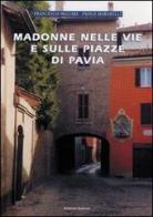 Madonne nelle vie e sulle piazze di Pavia di Francesco Ogliari, Paolo Marabelli edito da Edizioni Selecta