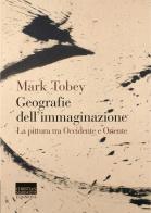 Geografie dell'immaginazione. La pittura tra Occidente e Oriente di Mark Tobey edito da Marinotti