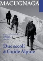 Macugnana. Due secoli di guide alpine di Beatrice Canestro Chiovenda, Enrico Rizzi, Teresio Valsesia edito da Grossi
