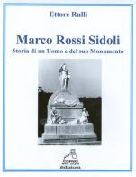 Marco Rossi Sidoli. Storia di un uomo e del suo monumento di Ettore Rulli edito da Compiano Arte Storia
