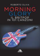 Morning glory. Il britpop in 101 canzoni di Roberto Oliva edito da Arcana