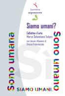 Siamo umani? Collettivo d'arte di Marco Sebastiano Todaro edito da Fuorilinea