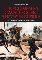 Il reggimento cavalleggeri «Lucca» in guerra. Le operazioni tra il 1911 e il 1943 di Bruno Giannoni edito da Tra le righe libri