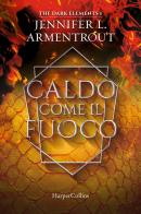 Caldo come il fuoco. The dark elements vol.1 di Jennifer L. Armentrout edito da HarperCollins Italia