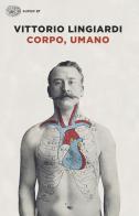Corpo, umano di Vittorio Lingiardi edito da Einaudi