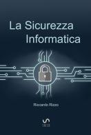 La sicurezza informatica di Riccardo Rizzo edito da StreetLib