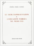 Le sacre rappresentazioni nel Medio Evo (rist. anast. Perugia, 1889) di Angiola M. Cantoni edito da Forni