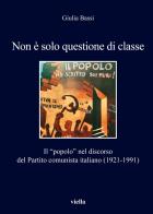 Non è solo questione di classe. Il «popolo» nel discorso del Partito comunista italiano (1921-1991) di Giulia Bassi edito da Viella