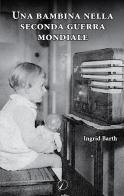 Una bambina nella seconda guerra mondiale di Ingrid Barth edito da Altromondo Editore di qu.bi Me