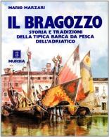 Il bragozzo. Storia e tradizioni della tipica barca da pesca dell'Adriatico di Mario Marzari edito da Ugo Mursia Editore