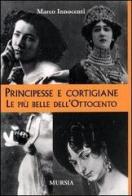 Principesse e cortigiane. Le belle dell'Ottocento di Marco Innocenti edito da Ugo Mursia Editore