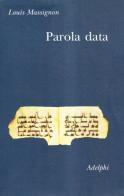 Parola data di Louis Massignon edito da Adelphi