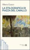 La stilografica di piazza del Cavallo di Alberto Guasco edito da Mauro Pagliai Editore
