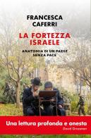 La fortezza Israele. Anatomia di un paese senza pace di Francesca Caferri edito da Laterza