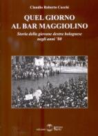 Quel giorno al bar Maggiolino. Storia della giovane destra bolognese negli anni '80 di Claudio Roberto Cocchi edito da Settimo Sigillo-Europa Lib. Ed