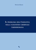 Il problema dell'iniziativa nella «cognitio» criminale tardoromana di Stefano Giglio edito da Ali&No
