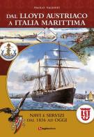 Dal Lloyd Austriaco a Italia Marittima. Navi e servizi dal 1836 ad oggi di Paolo Valenti edito da Luglio (Trieste)