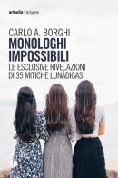 Monologhi impossibili. Le esclusive rivelazioni di 35 mitiche Lunàdigas di Carlo Antonio Borghi edito da Arkadia