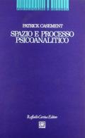Spazio e processo psicoanalitico di Patrick Casement edito da Raffaello Cortina Editore