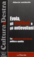 Evola, gli evoliani e gli antievoliani. Tra tradizione e radicalismo, politica e apolitìa di Alberto Lombardo edito da Pagine