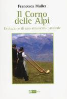 Il corno delle Alpi. Evoluzione di uno strumento pastorale di Francesca Muller edito da Artemide