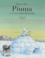 Piuma e il cucciolo di husky. Ediz. illustrata di Hans De Beer edito da Nord-Sud