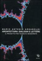 Architettura: dialoghi e lettere di Mario A. Arnaboldi edito da Mimesis