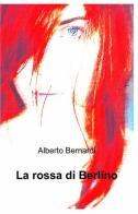 La rossa di Berlino di Alberto Bernardi edito da ilmiolibro self publishing