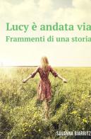 Lucy è andata via. Frammenti di una storia di Savanna Biarritz edito da ilmiolibro self publishing