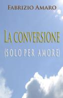La conversione (solo per amore) di Fabrizio Amaro edito da ilmiolibro self publishing