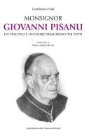 Monsignor Giovanni Pisanu. Un vescovo e un padre premuroso per tutti di Gianfranco Pala edito da Ass. don Francesco Brundu