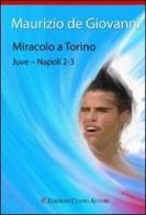 Miracolo a Torino. Juve-Napoli 2-3 di Maurizio de Giovanni edito da Cento Autori