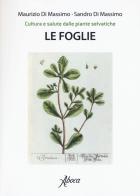 Le foglie. Cultura e salute dalle piante selvatiche di Maurizio Di Massimo, Sandro Di Massimo edito da Aboca Edizioni