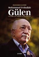 Muhammad Fethullah Gülen. Un uomo, una visione, un movimento di Francesco Zannini edito da La Vela (Viareggio)