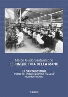 Le cinque dita della mano. La Santagostino. Storia del primo calzificio italiano Niguarda-Milano di Marco Guido Santagostino edito da Mimesis
