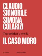 Il caso Moro. Tra politica e storia di Claudio Signorile, Simona Colarizi edito da Baldini + Castoldi