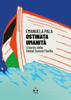 Ostinata umanità. A bordo della Global Sumud Flotilla di Emanuela Pala edito da Tlon