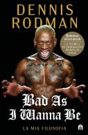 Bad as I wanna be. La mia filosofia di Dennis Rodman edito da Magazzini Salani