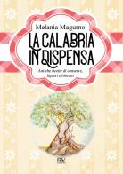 La Calabria in dispensa. Antiche ricette di conserve, liquori e biscotti di Melania Magurno edito da Pav Edizioni