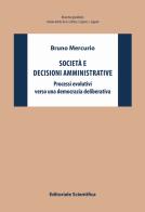 Società e decisioni amministrative. Processi evolutivi verso una democrazia deliberativa di Bruno Mercurio edito da Editoriale Scientifica