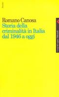 Storia della criminalità in Italia dal 1946 a oggi di Romano Canosa edito da Feltrinelli