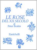 Le rose del XX secolo di Peter Beales edito da Zanichelli