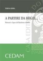 A partire da Hegel... Momenti e figure dell'idealismo italiano di Teresa Serra edito da CEDAM