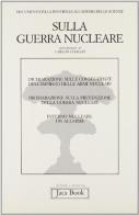 Sulla guerra nucleare. Documenti della Pontificia accademia delle scienze edito da Jaca Book