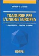 Tradurre per l'unione europea. Problematiche e strategie operative di Domenico Cosmai edito da Hoepli