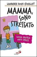 Mamma, sono stressato. Guida pratica anti stress di Laurence Roux-Fouillet edito da San Paolo Edizioni