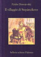 Il villaggio di Stepàncikovo di Fëdor Dostoevskij edito da Sellerio Editore Palermo