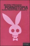 Pornotopia. Playboy: architettura e sessualità di Beatriz Preciado edito da Fandango Libri